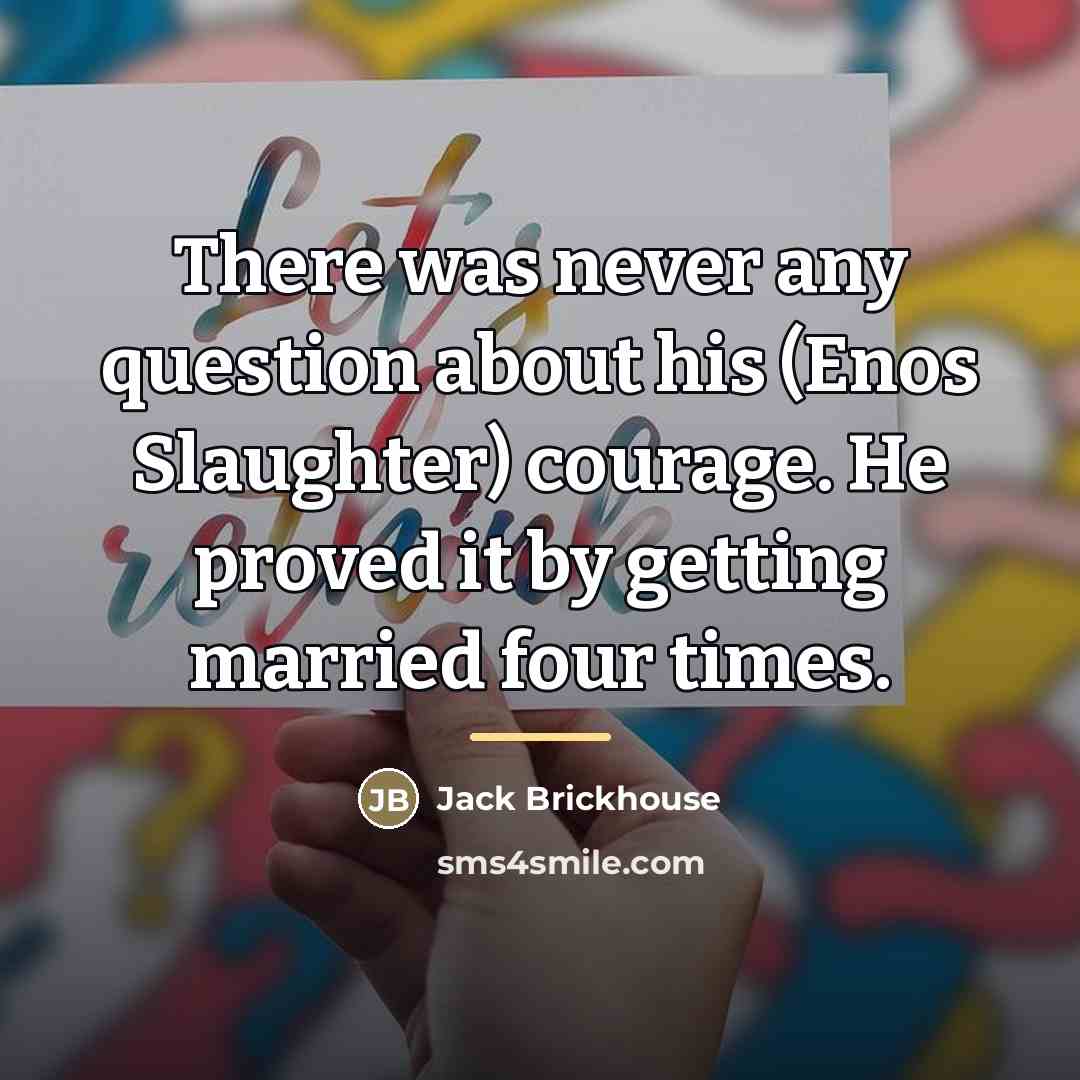 “There was never any question about his (Enos Slaughter) courage.…” quote by Jack Brickhouse