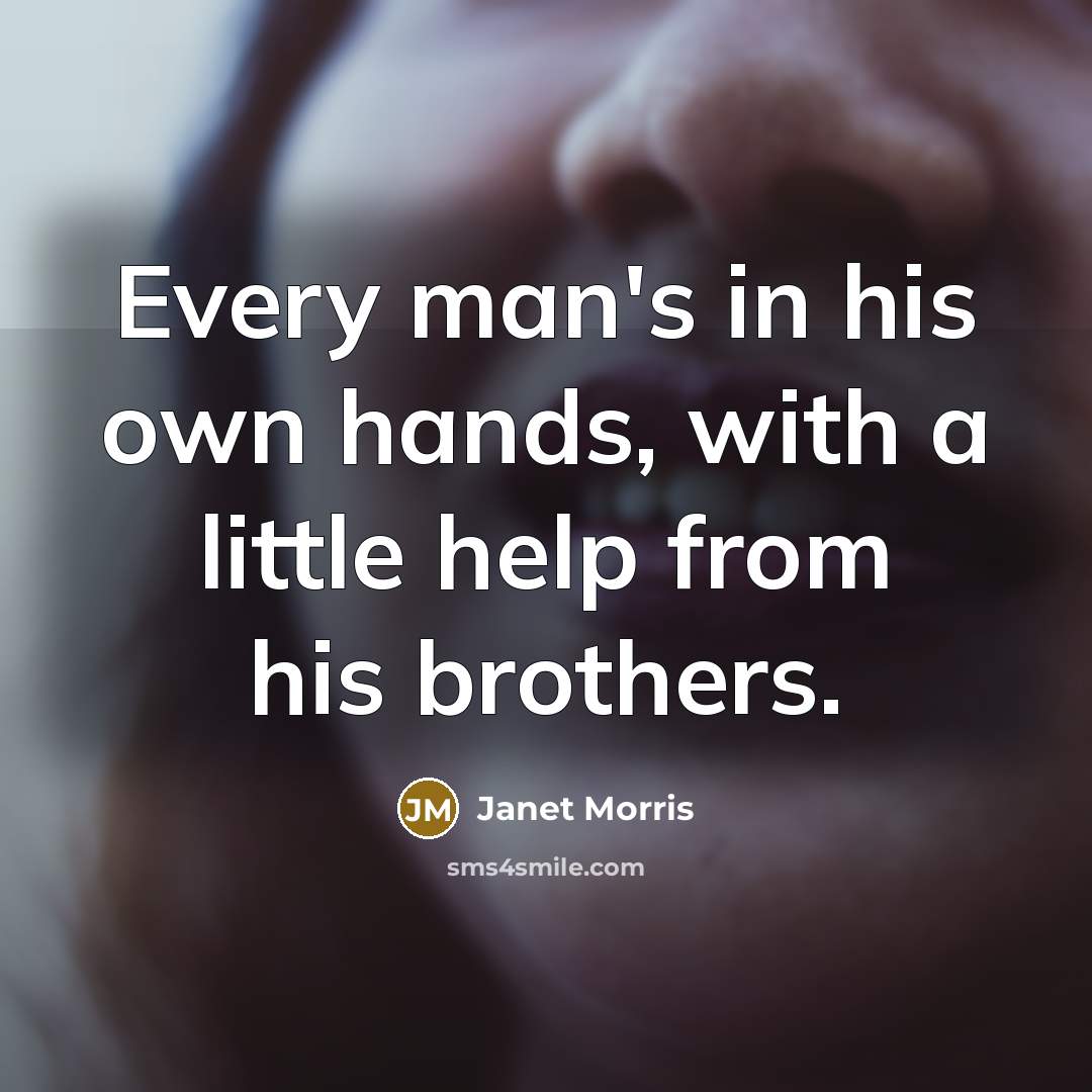 “Every man's in his own hands, with a little help…” quote by Janet Morris