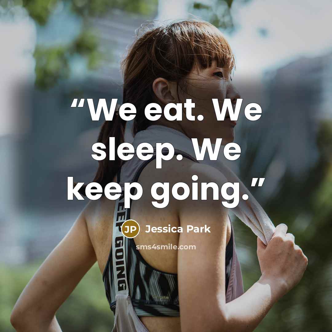 “We eat. We sleep. We keep going.” quote by Jessica Park