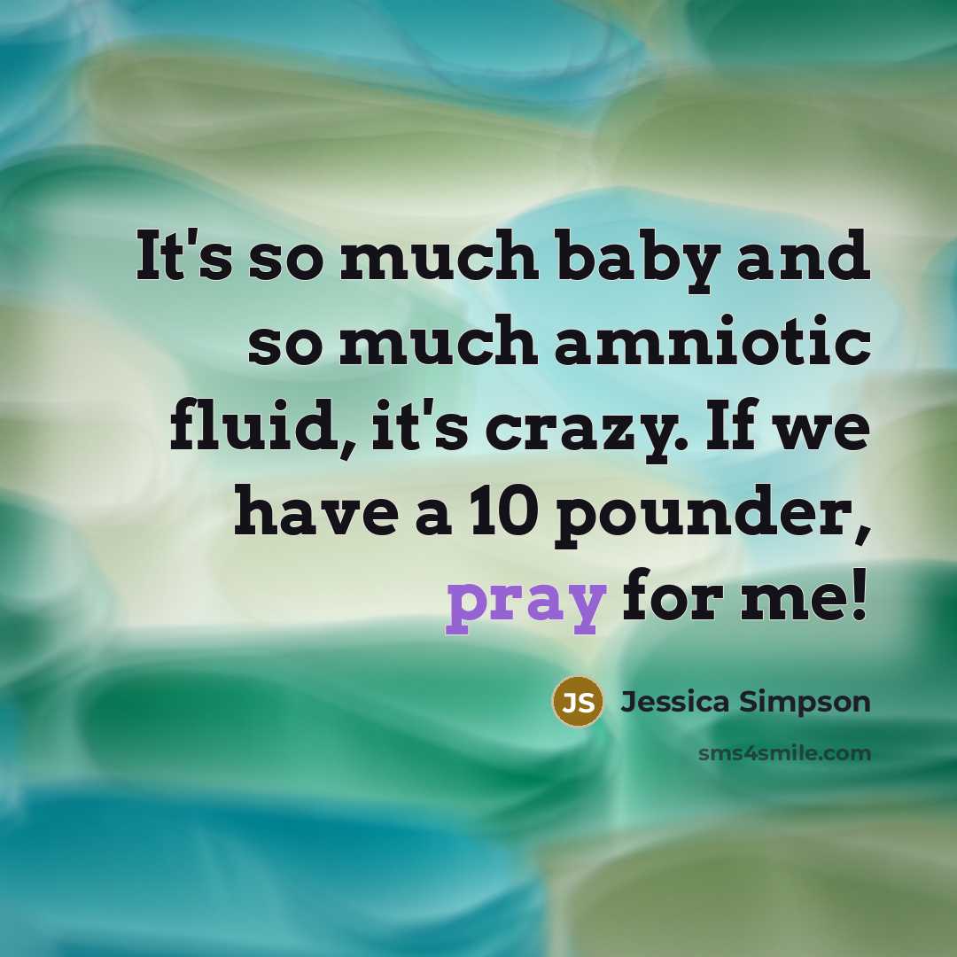 “It's so much baby and so much amniotic fluid, it's…” quote by Jessica Simpson