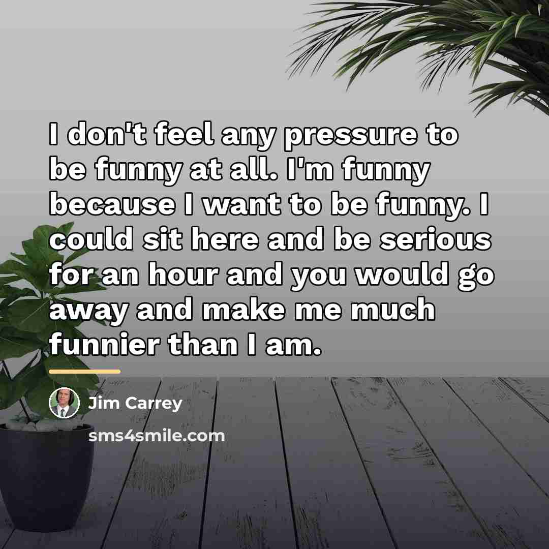 “I don't feel any pressure to be funny at all.…” quote by Jim Carrey