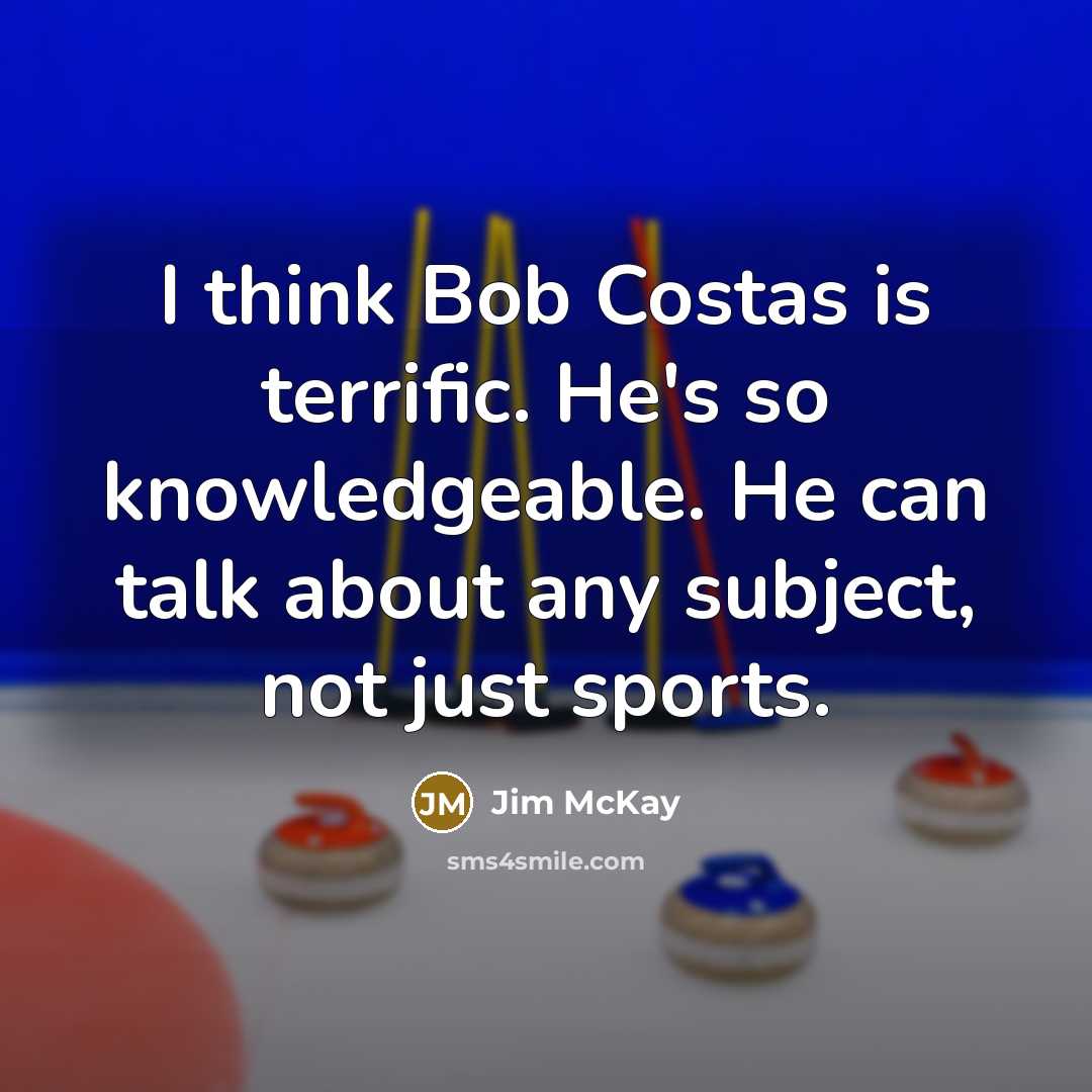 “I think Bob Costas is terrific. He's so knowledgeable. He…” quote by Jim McKay