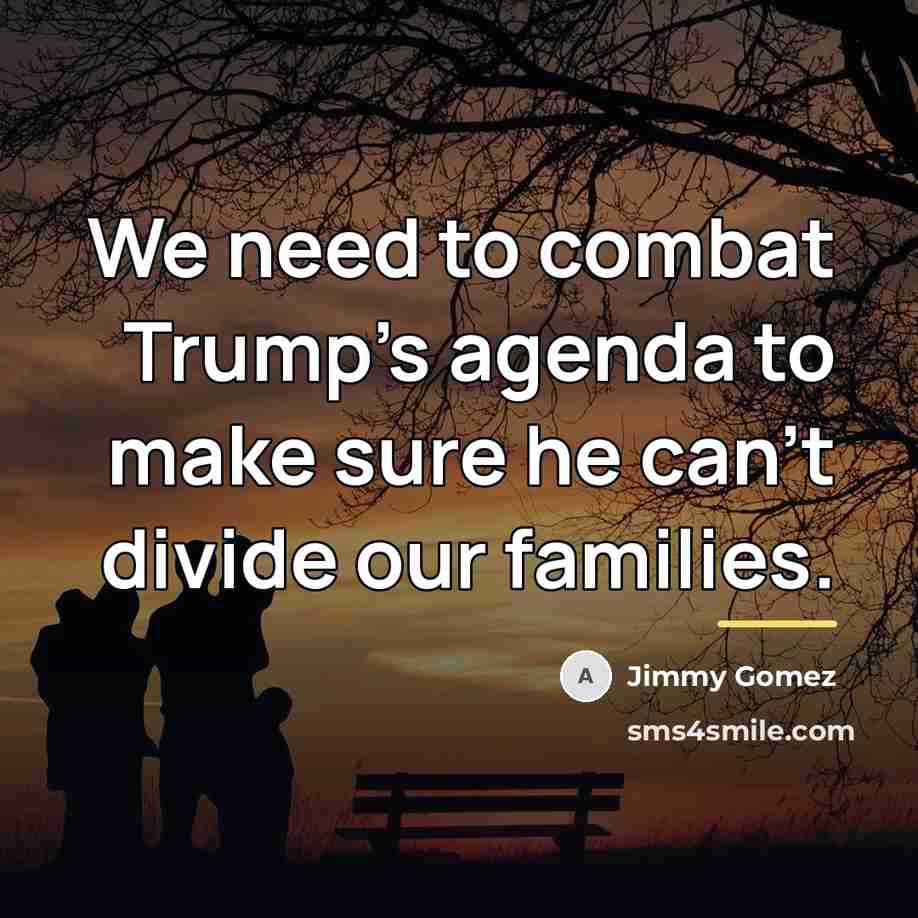 “We need to combat Trump's agenda to make sure he…” quote by Jimmy Gomez