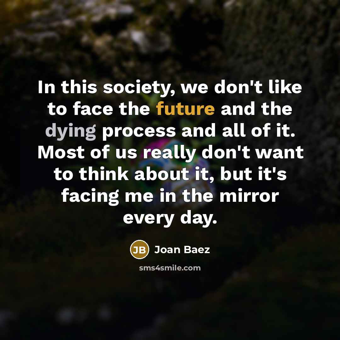 “In this society, we don't like to face the future…” quote by Joan Baez