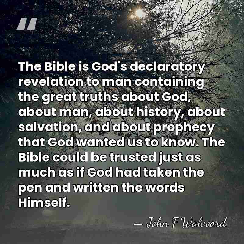 The Bible is God's declaratory revelation to man containing the great truths&hellip; - John F Walvoord