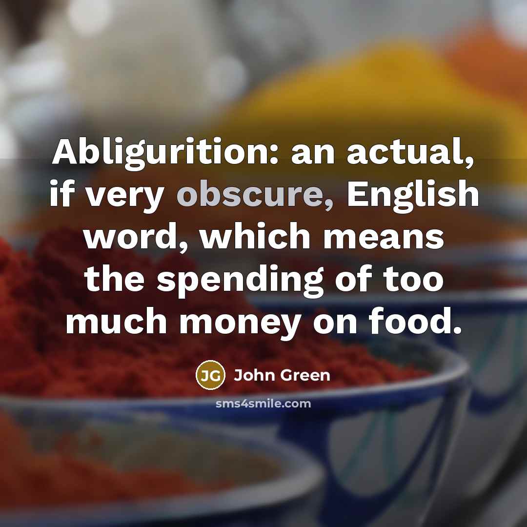 “Abligurition: an actual, if very obscure, English word, which means…” quote by John Green
