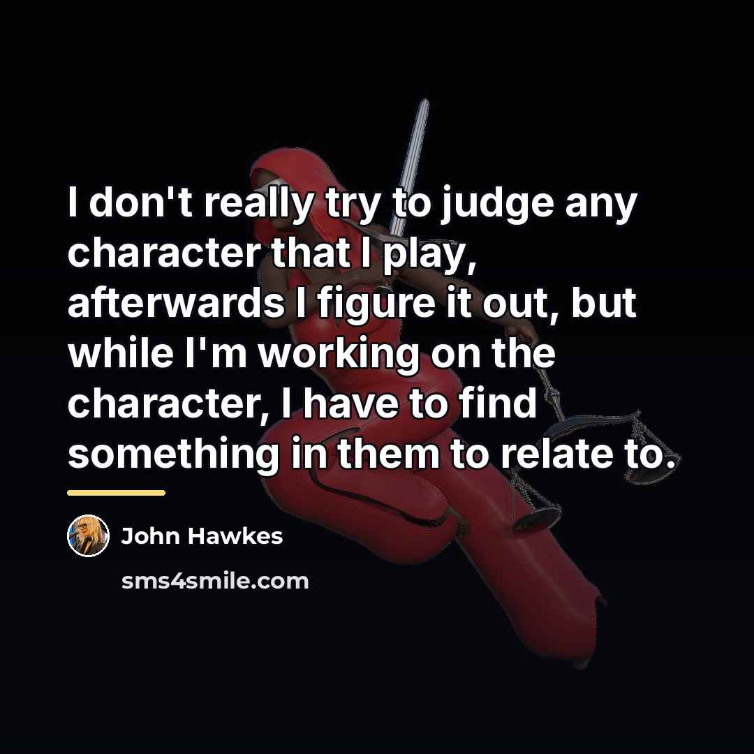 “I don't really try to judge any character that I…” quote by John Hawkes