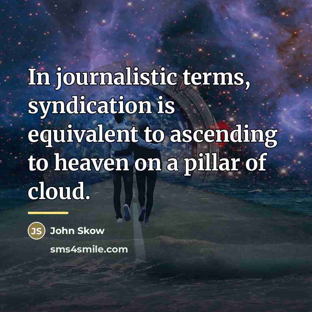 “In journalistic terms, syndication is equivalent to ascending to heaven…” quote by John Skow