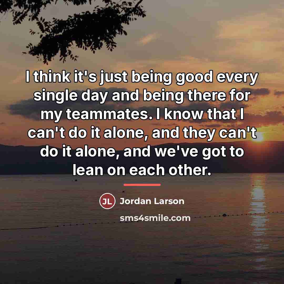 “I think it's just being good every single day and…” quote by Jordan Larson