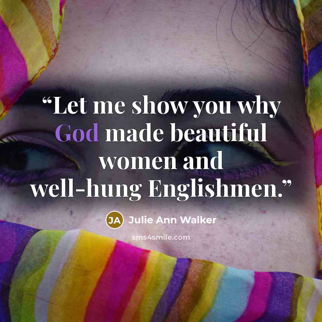 “Let me show you why God made beautiful women and well-hung Englishmen.” quote by Julie Ann Walker
