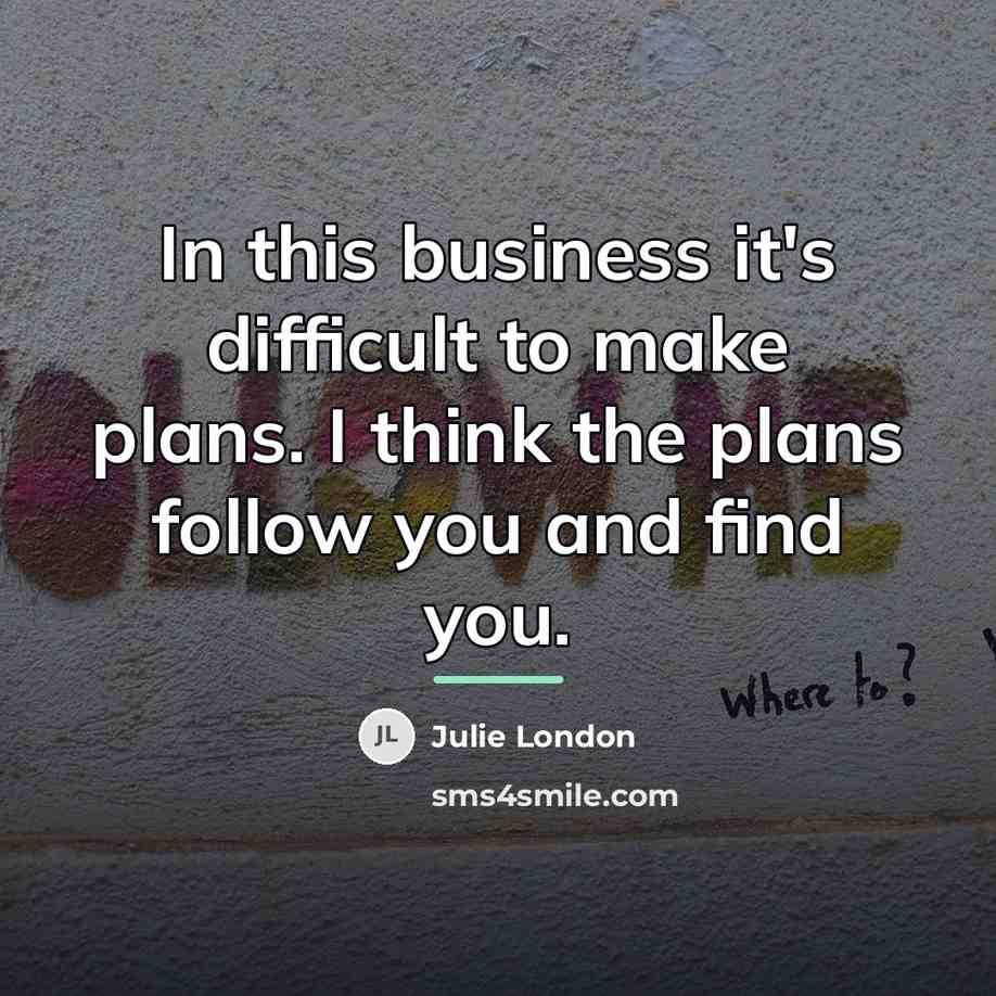 “In this business it's difficult to make plans. I think…” quote by Julie London