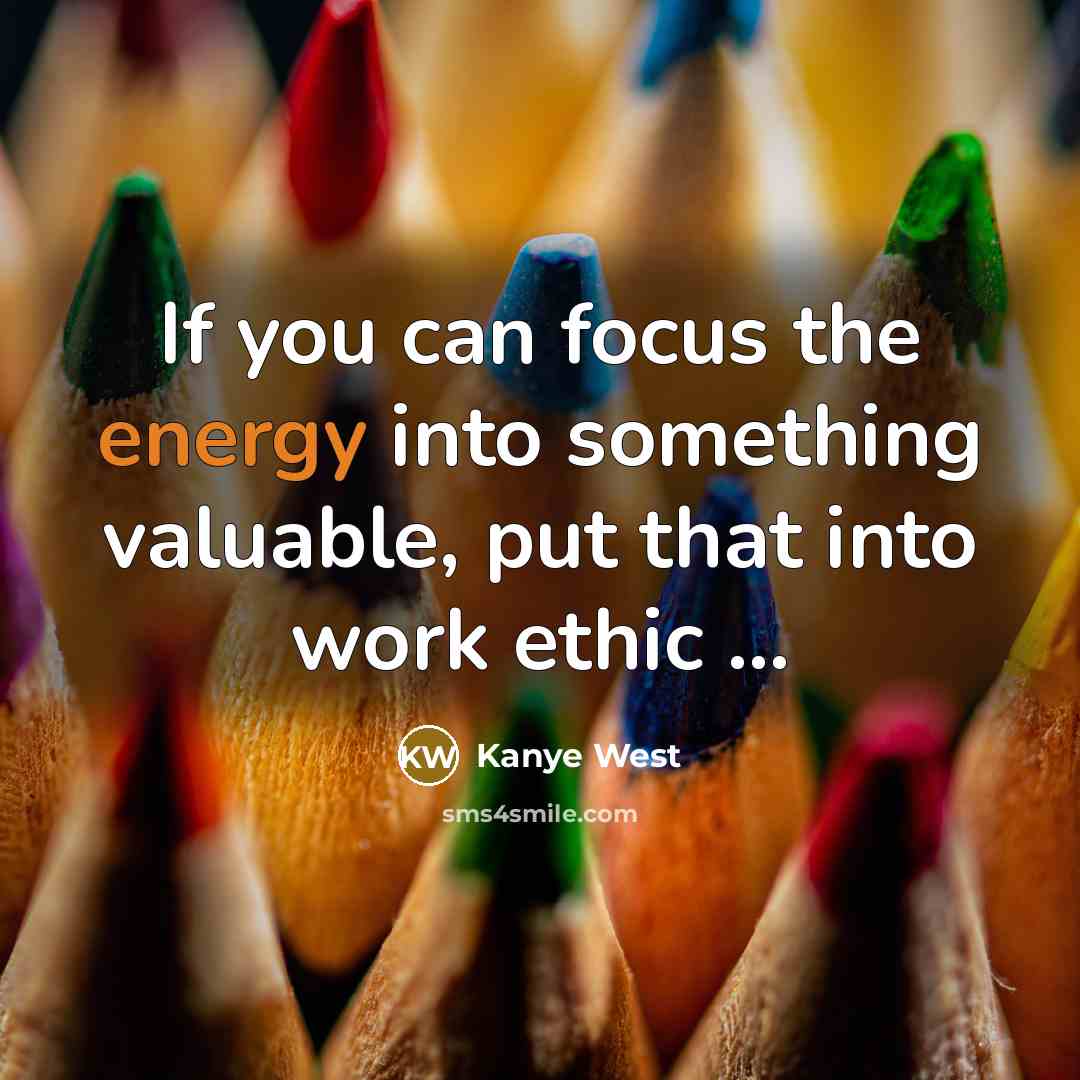 “If you can focus the energy into something valuable, put…” quote by Kanye West