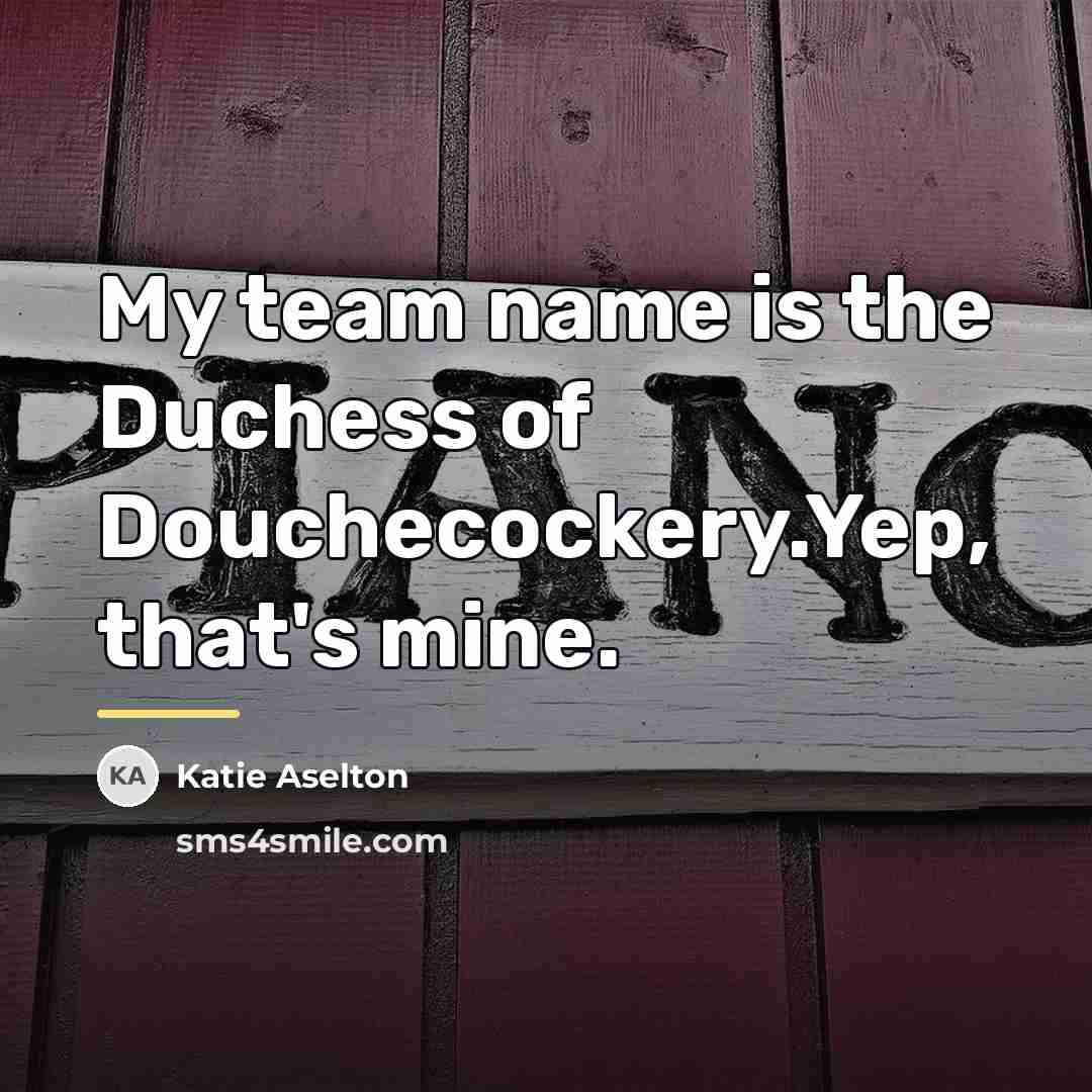 “My team name is the Duchess of Douchecockery.Yep, that's mine.…” quote by Katie Aselton