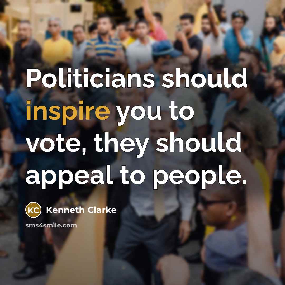 “Politicians should inspire you to vote, they should appeal to…” quote by Kenneth Clarke