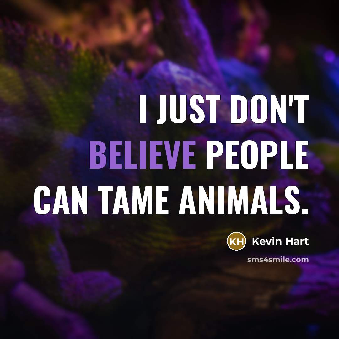 “I just don't believe people can tame animals.…” quote by Kevin Hart