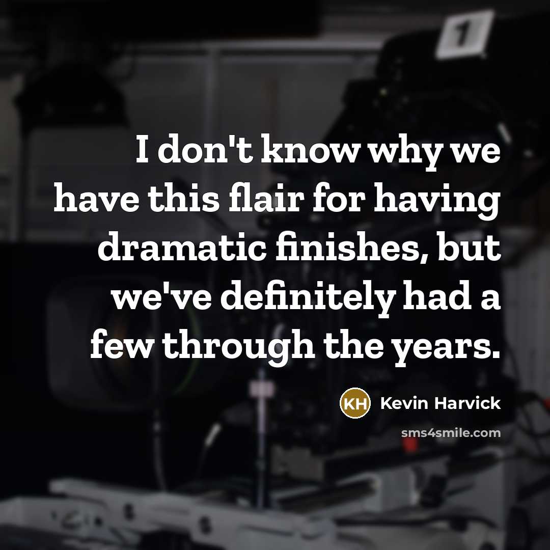 “I don't know why we have this flair for having…” quote by Kevin Harvick