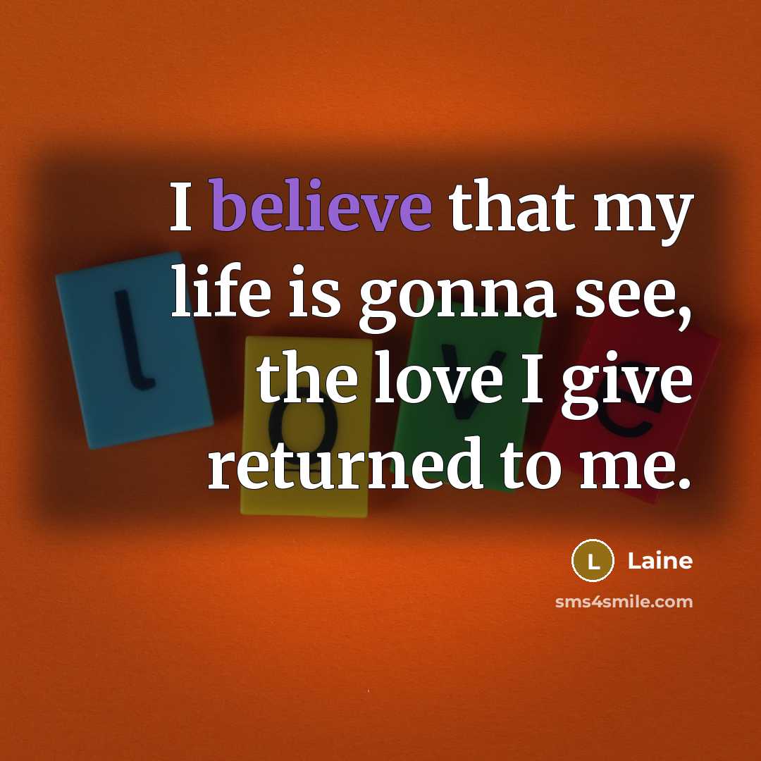 “I believe that my life is gonna see, the love…” quote by Laine