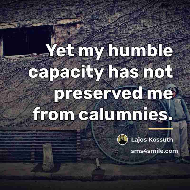 “Yet my humble capacity has not preserved me from calumnies.…” quote by Lajos Kossuth