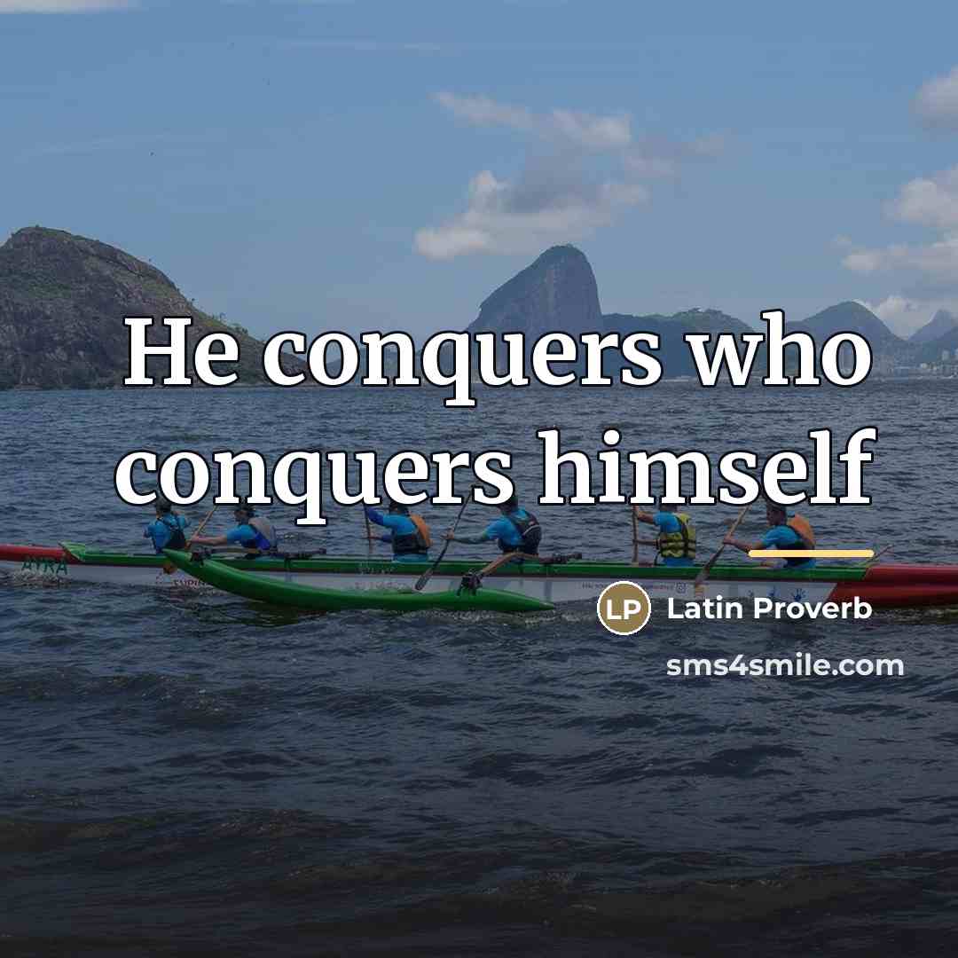 “He conquers who conquers himself…” quote by Latin Proverb