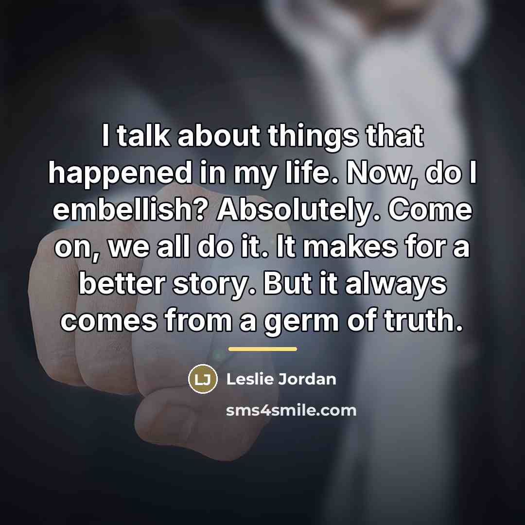 “I talk about things that happened in my life. Now,…” quote by Leslie Jordan