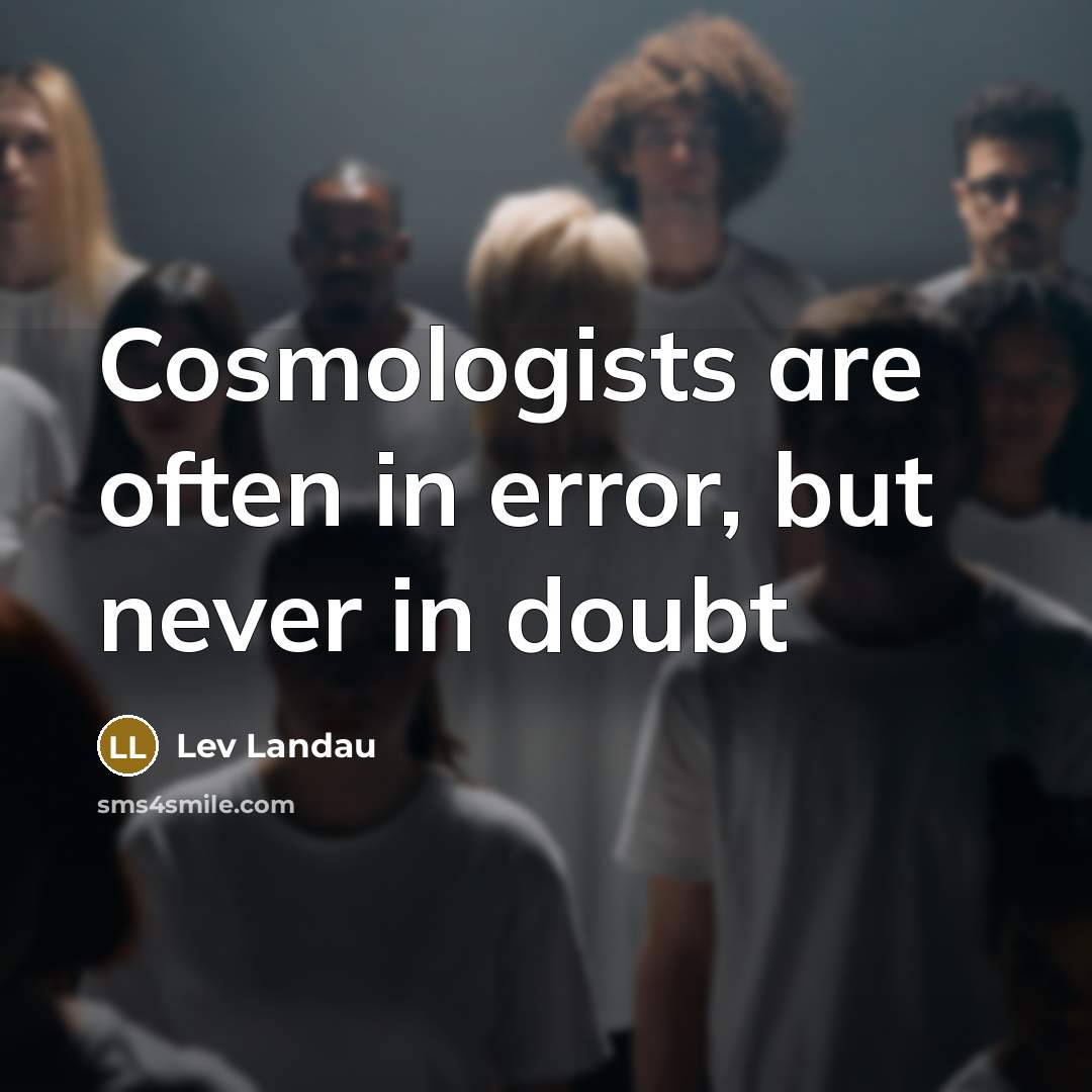 “Cosmologists are often in error, but never in doubt…” quote by Lev Landau
