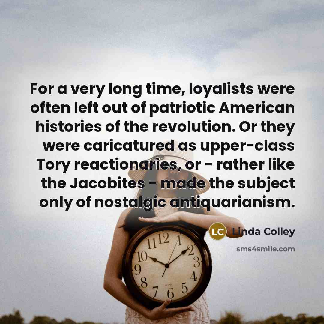 “For a very long time, loyalists were often left out…” quote by Linda Colley