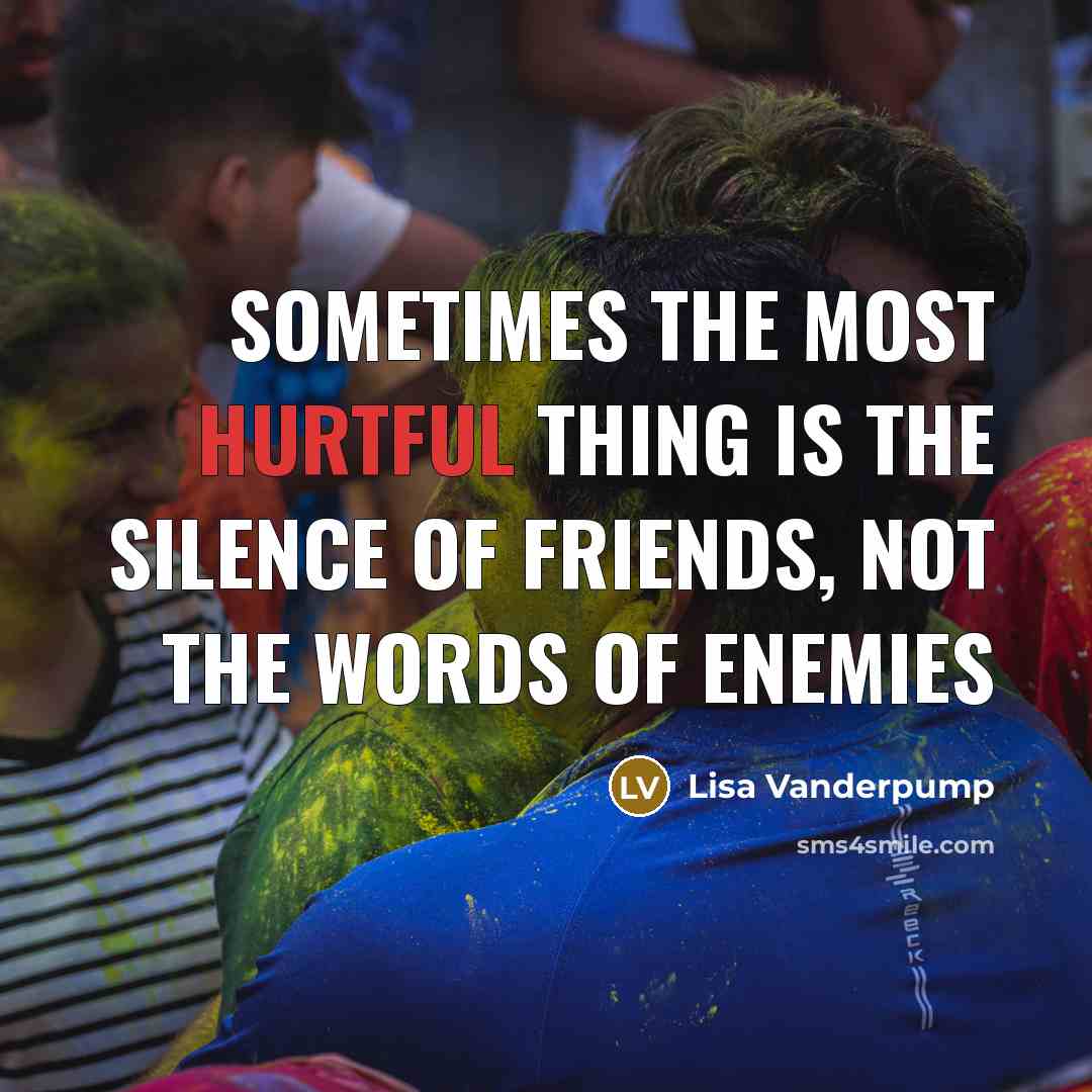“Sometimes the most hurtful thing is the silence of friends,…” quote by Lisa Vanderpump
