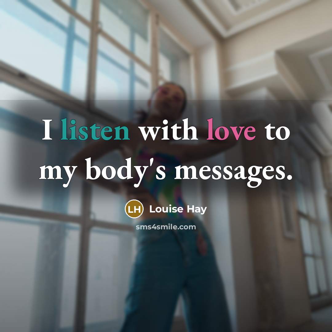 “I listen with love to my body's messages.…” quote by Louise Hay
