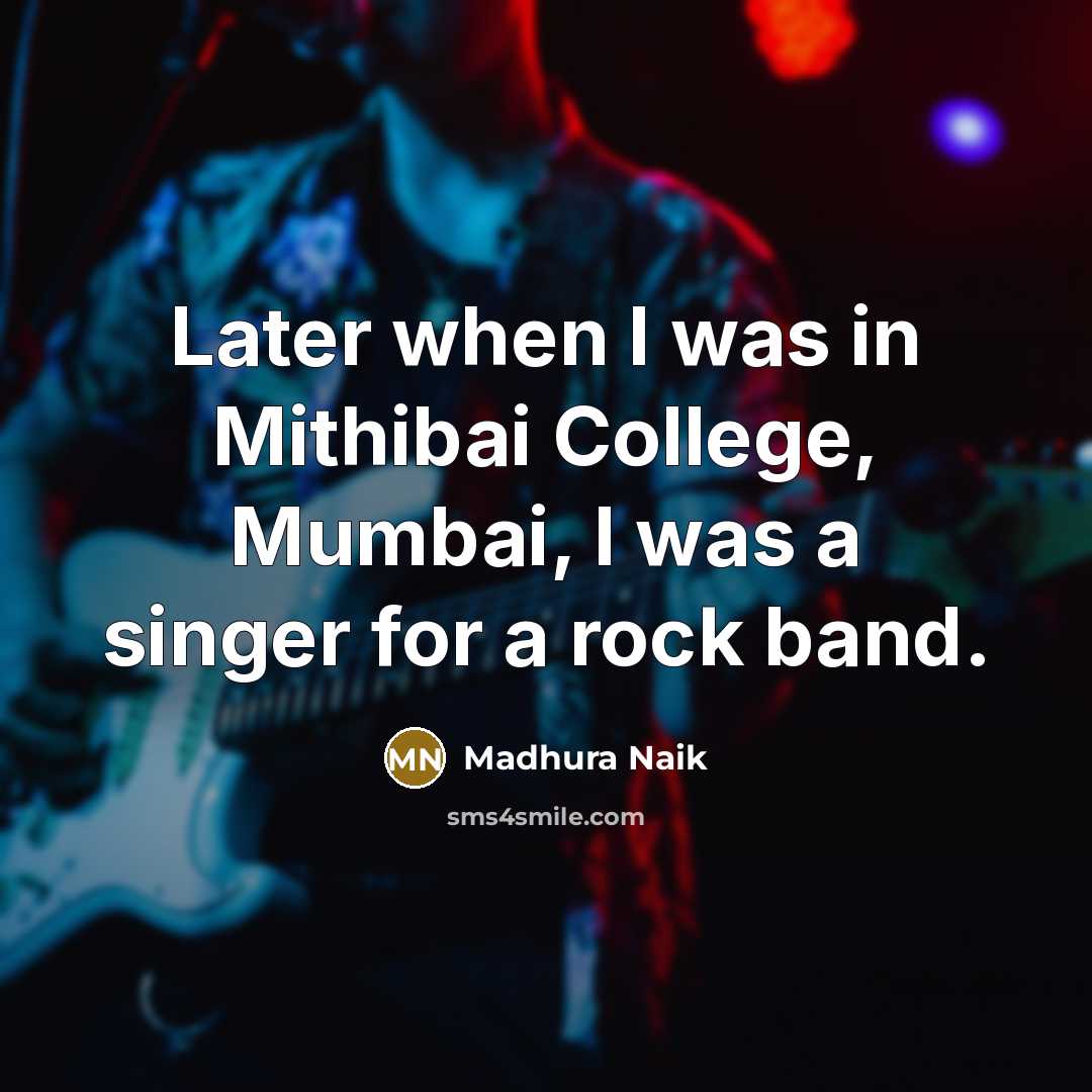 “Later when I was in Mithibai College, Mumbai, I was…” quote by Madhura Naik