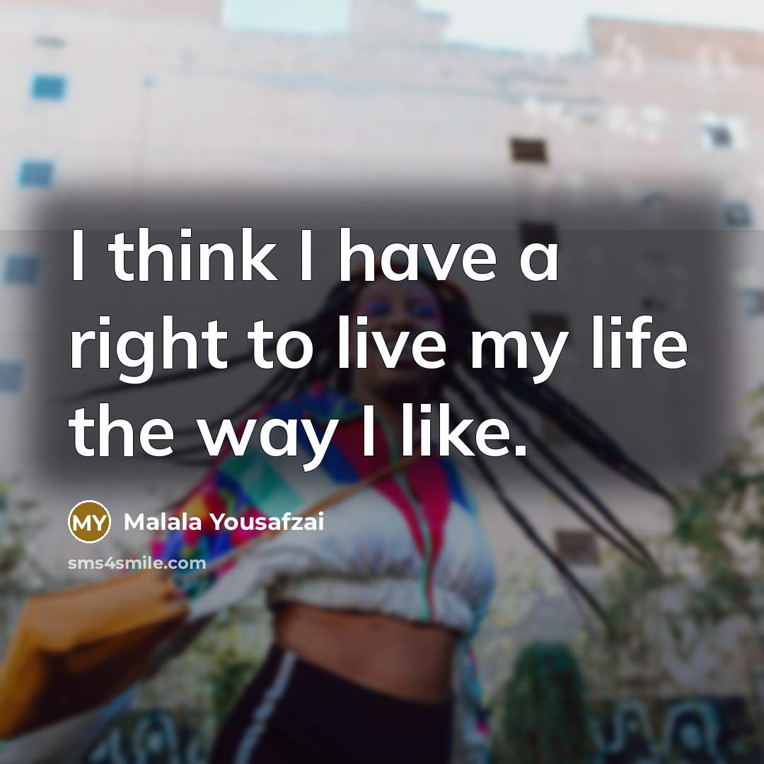 “I think I have a right to live my life…” quote by Malala Yousafzai