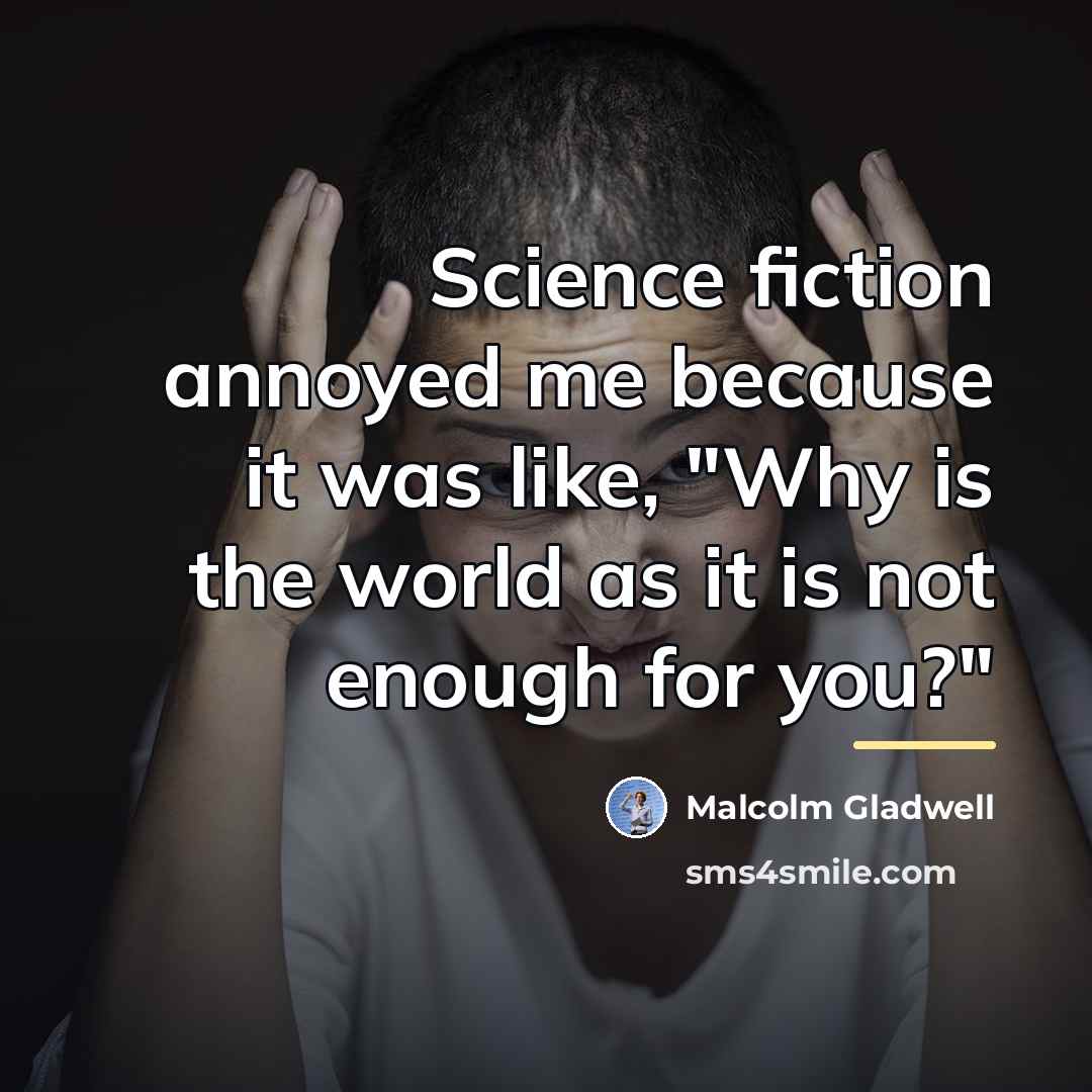“Science fiction annoyed me because it was like, "Why is…” quote by Malcolm Gladwell