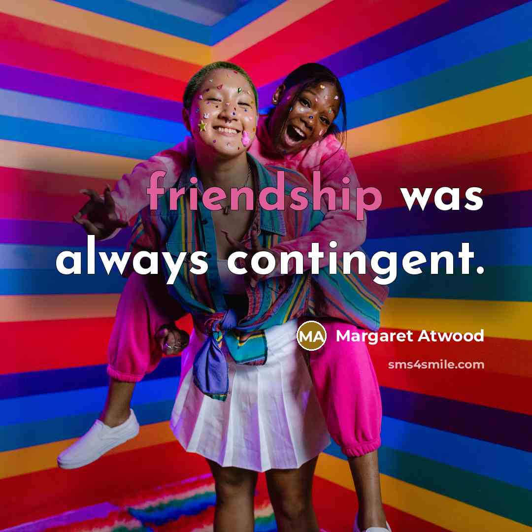 “friendship was always contingent.…” quote by Margaret Atwood