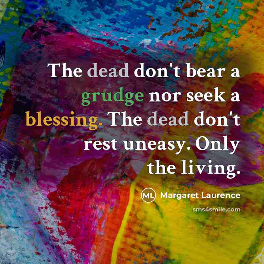 “The dead don't bear a grudge nor seek a blessing.…” quote by Margaret Laurence