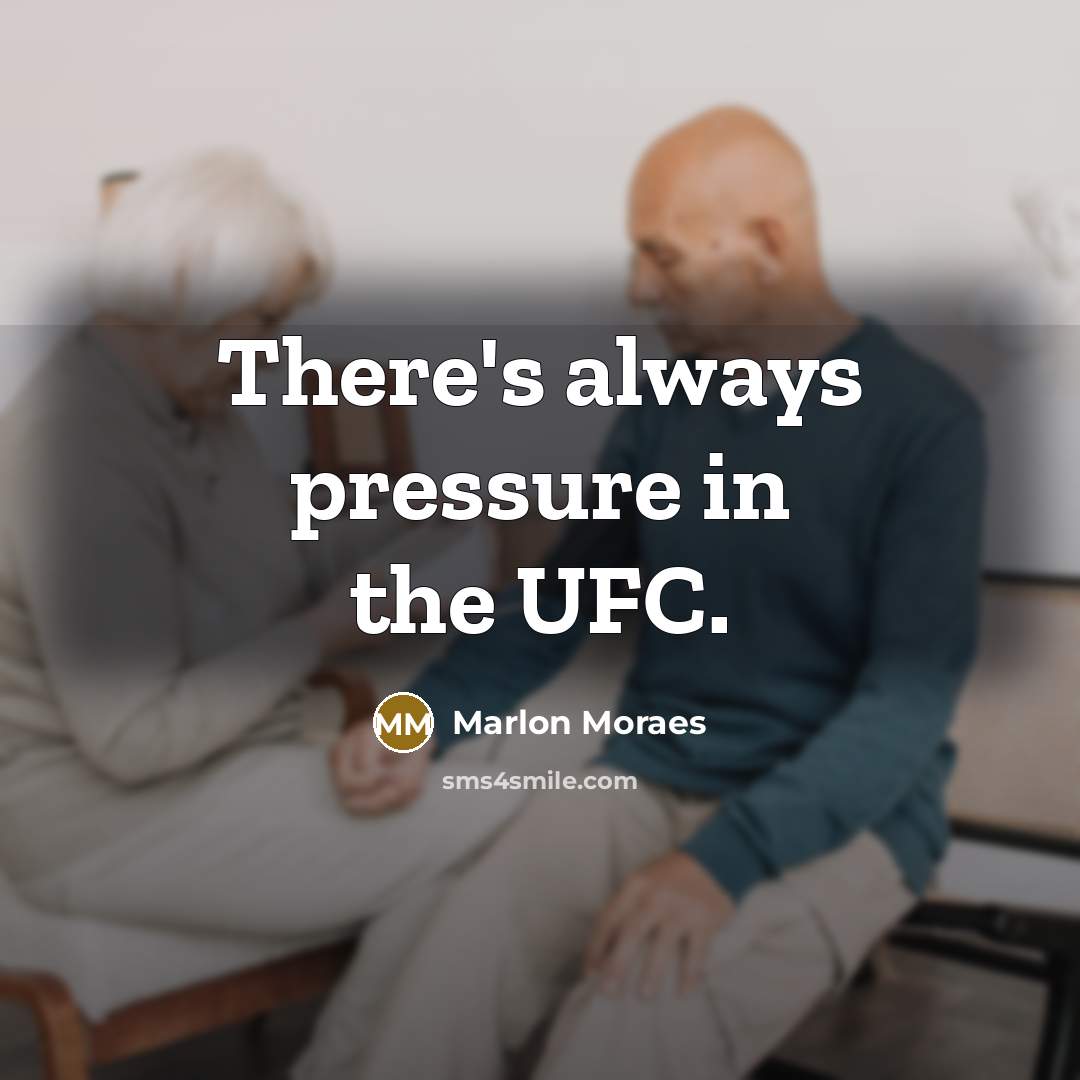 “There's always pressure in the UFC.…” quote by Marlon Moraes