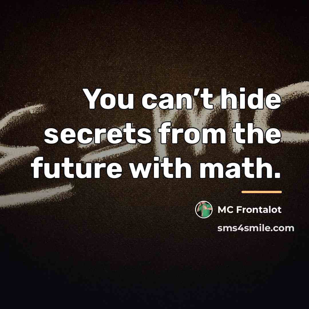 “You can’t hide secrets from the future with math.…” quote by MC Frontalot