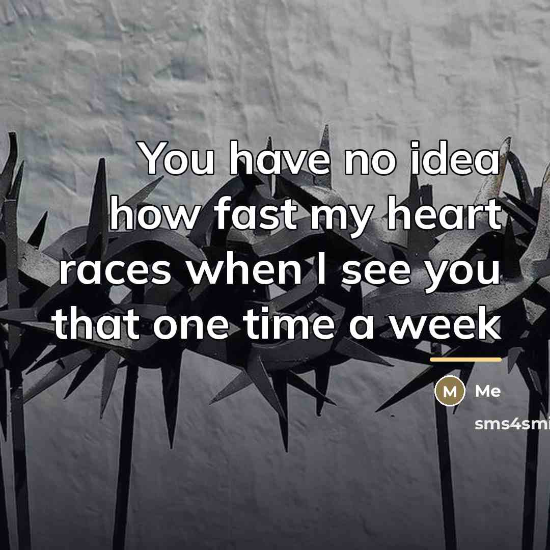“You have no idea how fast my heart races when…” quote by Me