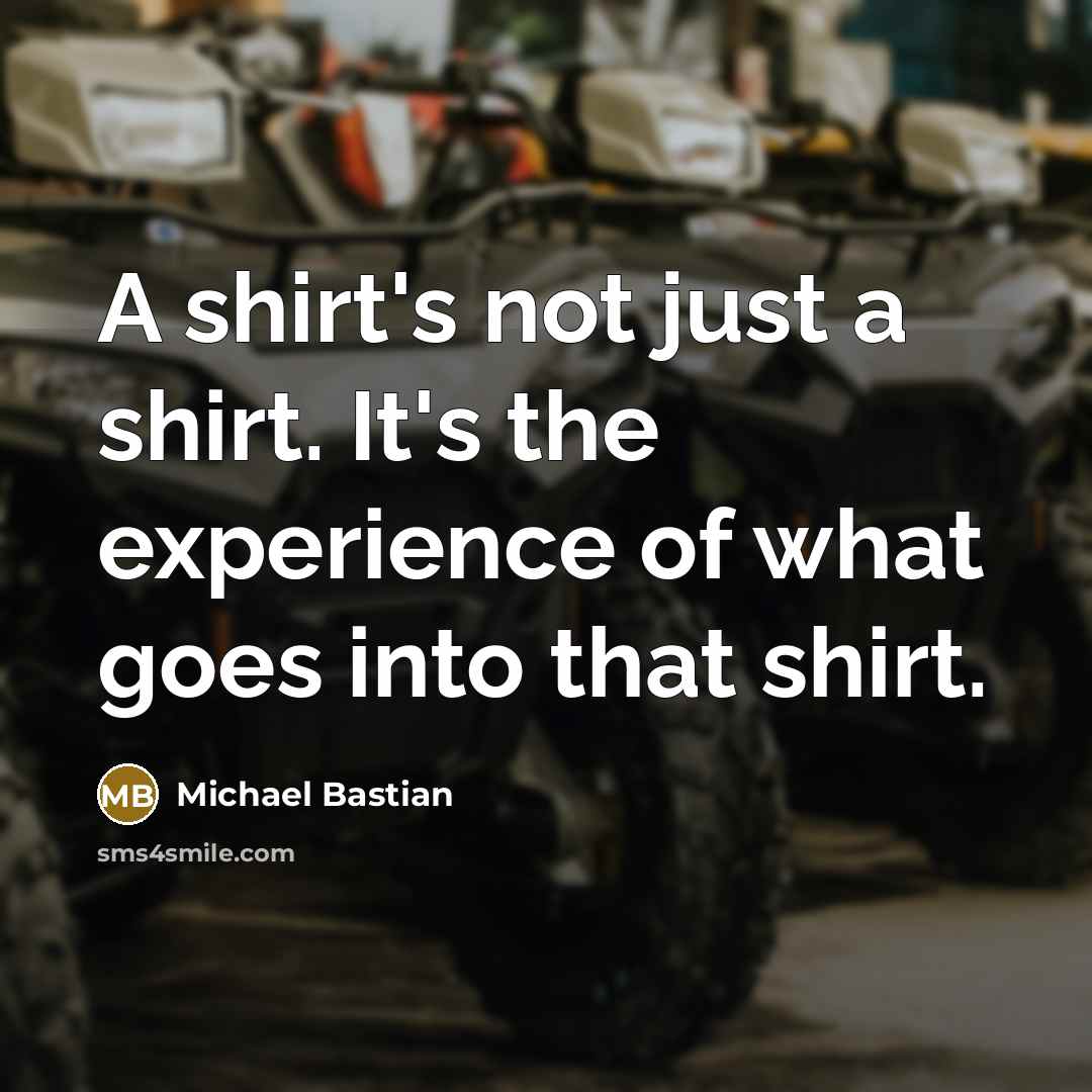 “A shirt's not just a shirt. It's the experience of…” quote by Michael Bastian