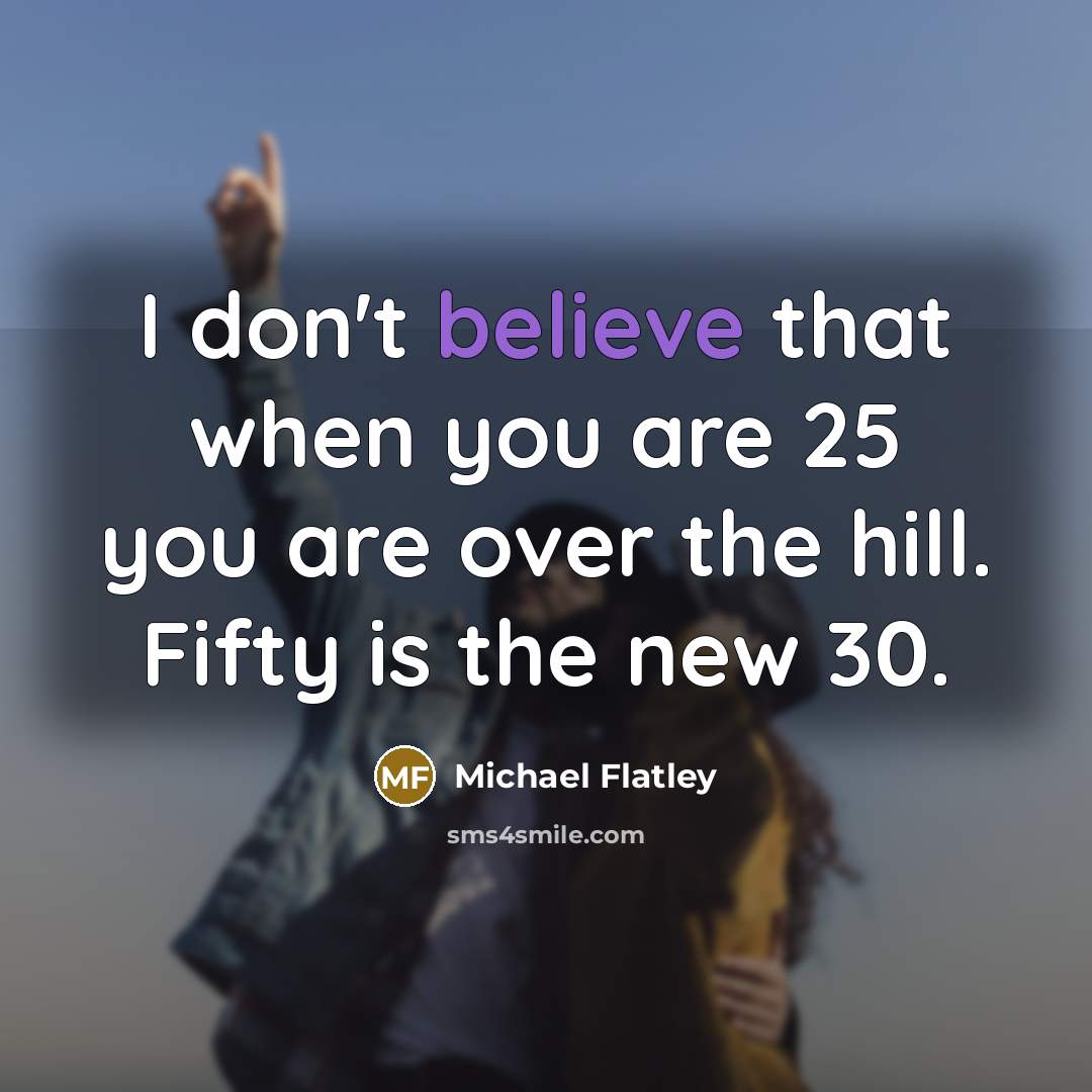 “I don't believe that when you are 25 you are…” quote by Michael Flatley
