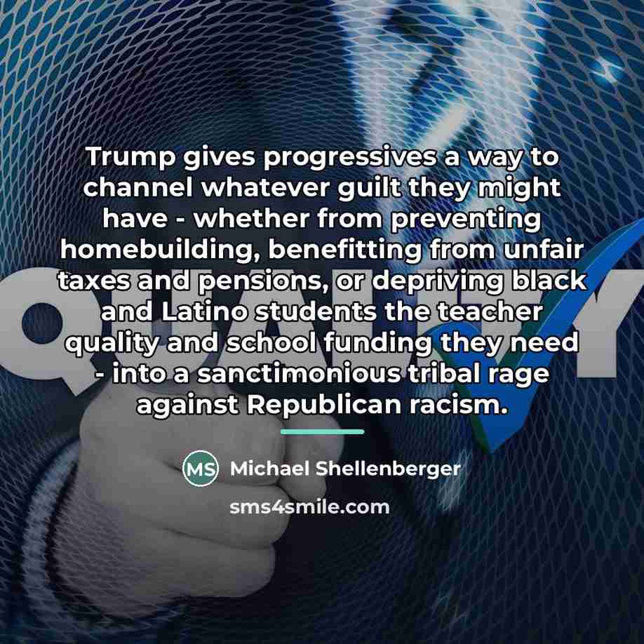 “Trump gives progressives a way to channel whatever guilt they…” quote by Michael Shellenberger