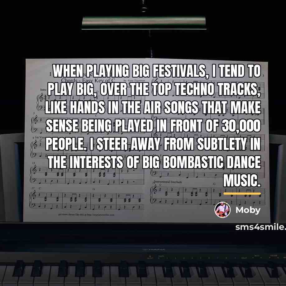 “When playing big festivals, I tend to play big, over…” quote by Moby