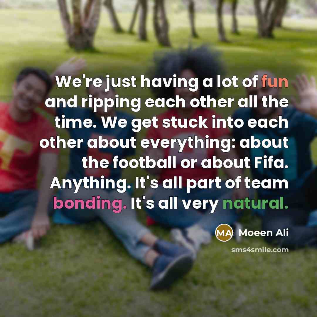 “We're just having a lot of fun and ripping each…” quote by Moeen Ali