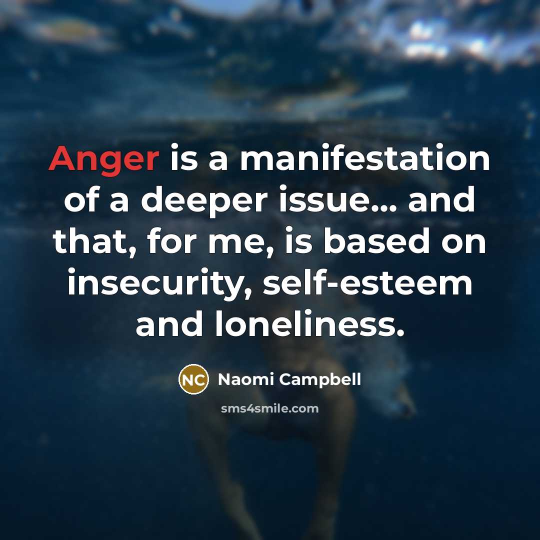 “Anger is a manifestation of a deeper issue... and that,…” quote by Naomi Campbell