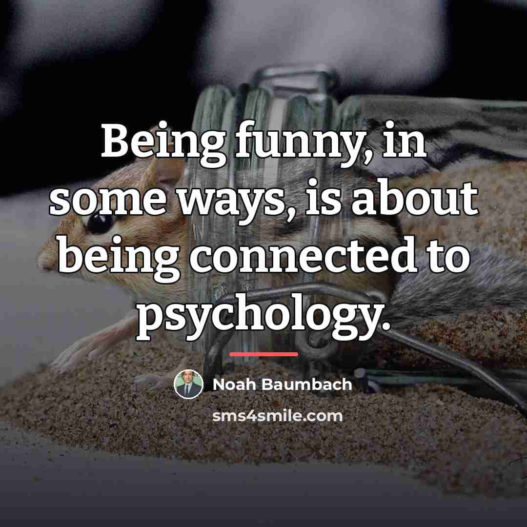 “Being funny, in some ways, is about being connected to…” quote by Noah Baumbach
