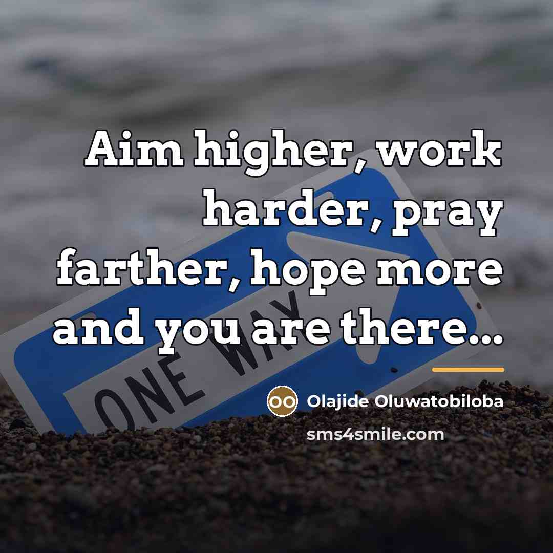 “Aim higher, work harder, pray farther, hope more and you…” quote by Olajide Oluwatobiloba