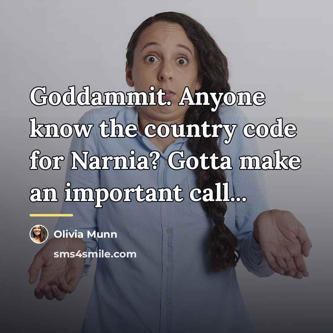 “Goddammit. Anyone know the country code for Narnia? Gotta make…” quote by Olivia Munn