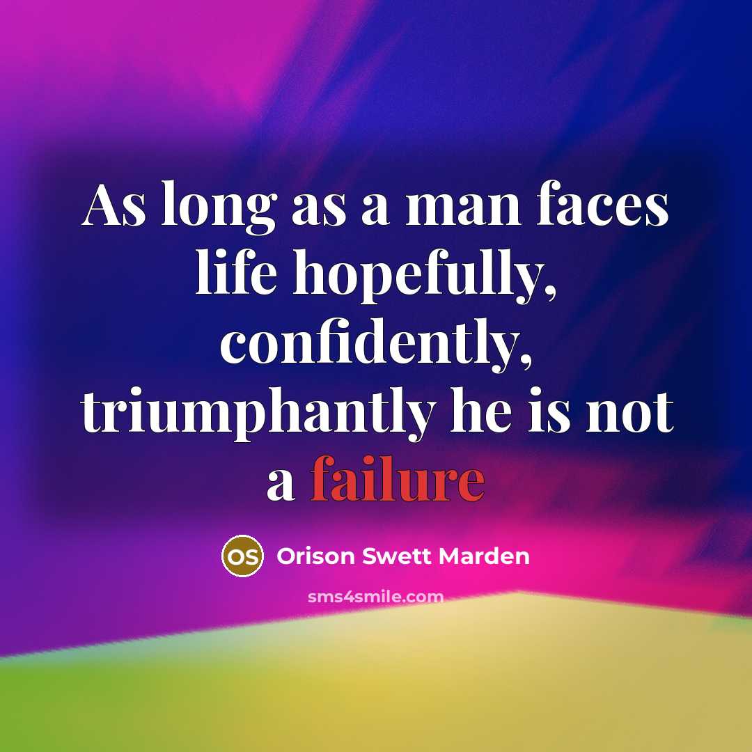 “As long as a man faces life hopefully, confidently, triumphantly…” quote by Orison Swett Marden