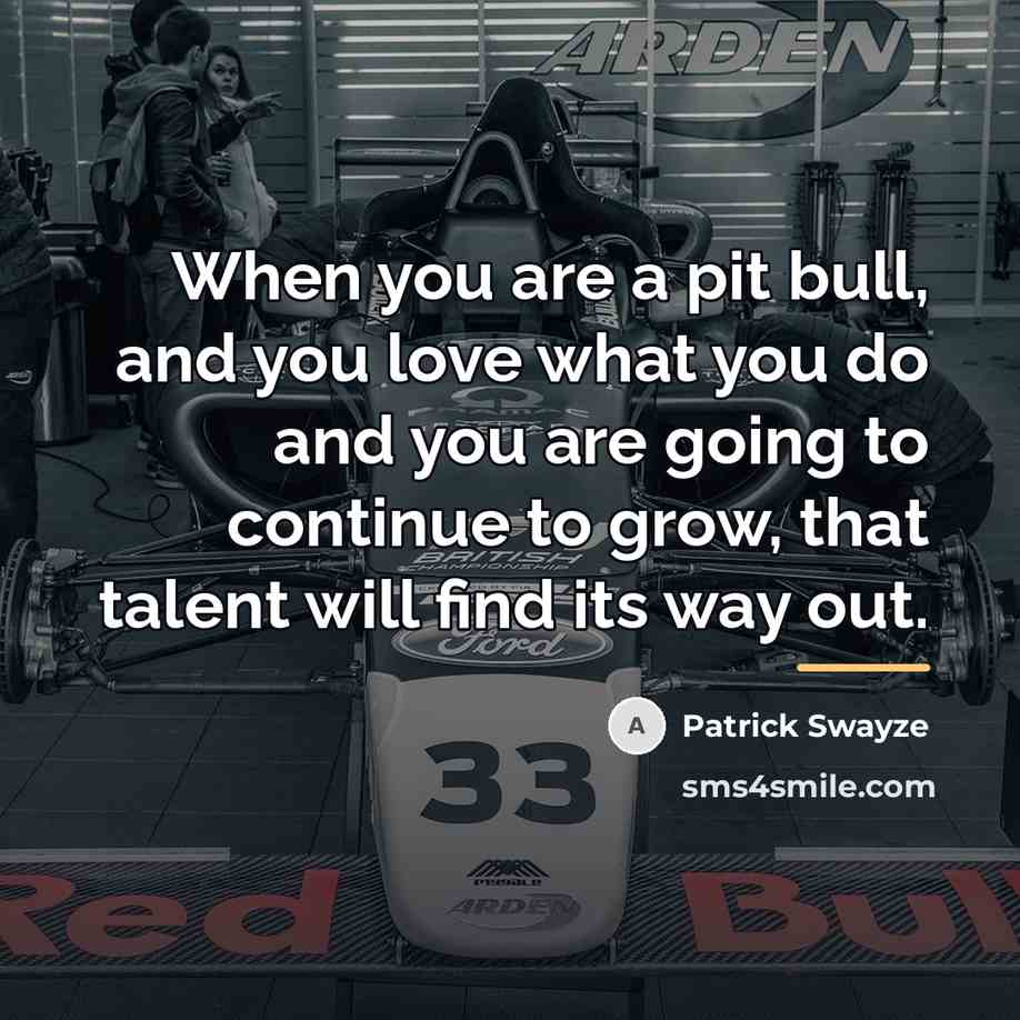 “When you are a pit bull, and you love what…” quote by Patrick Swayze