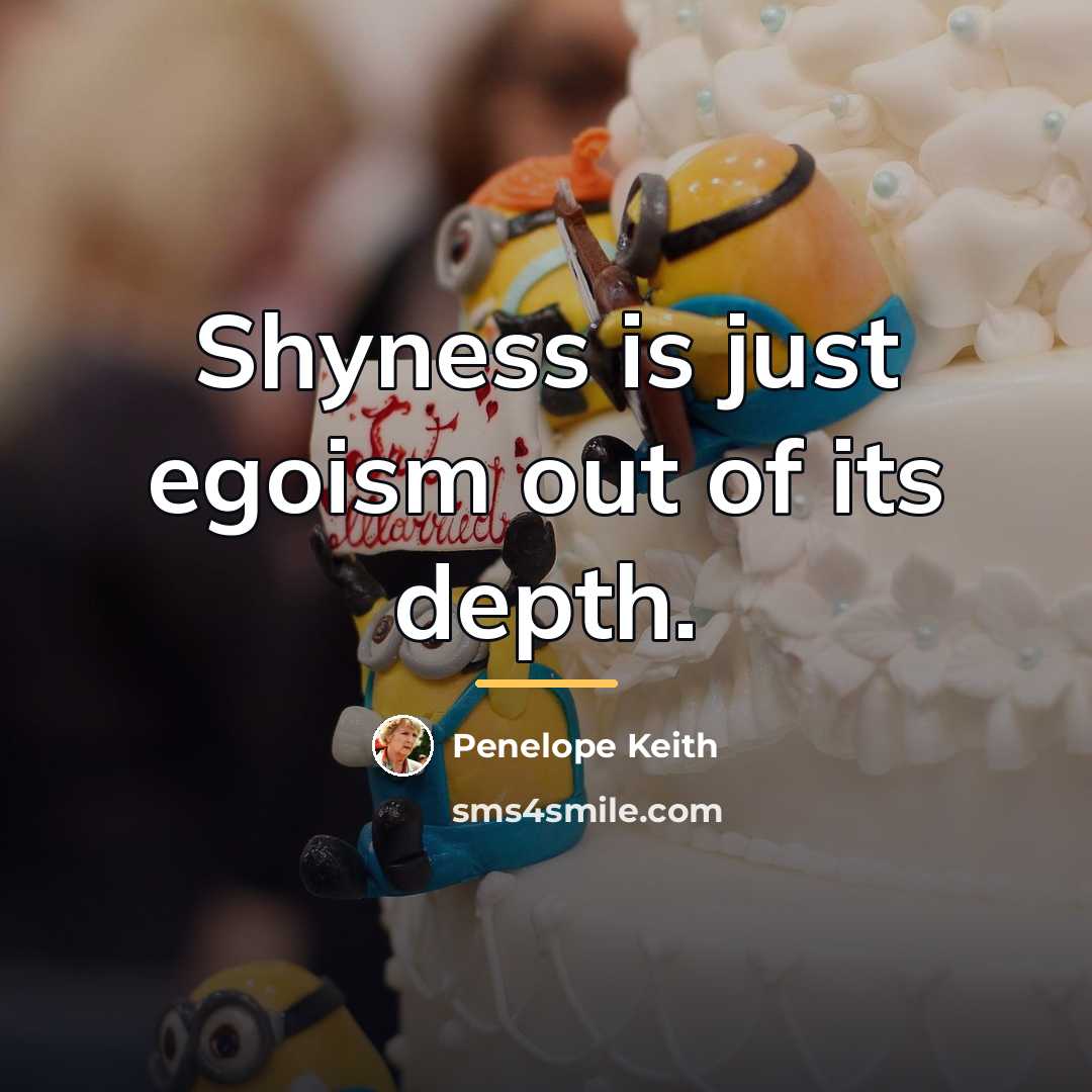 “Shyness is just egoism out of its depth.…” quote by Penelope Keith