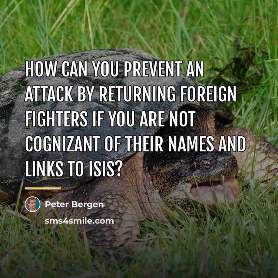 “How can you prevent an attack by returning foreign fighters…” quote by Peter Bergen