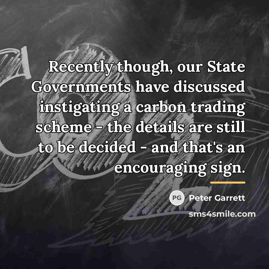 “Recently though, our State Governments have discussed instigating a carbon…” quote by Peter Garrett